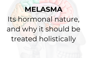 Melasma: Its hormonal nature, and why it should be treated holistically